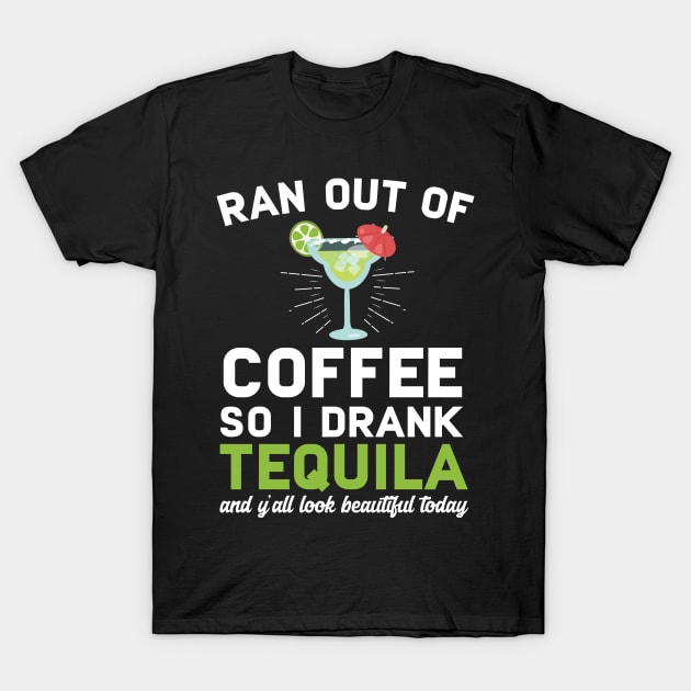 Ran Out Of Coffee So I Drank Tequila T-Shirt by Eugenex